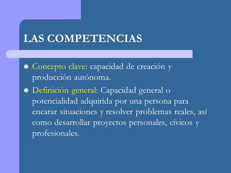 LAS COMPETENCIAS Concepto clave: capacidad de creación y producción autónoma.