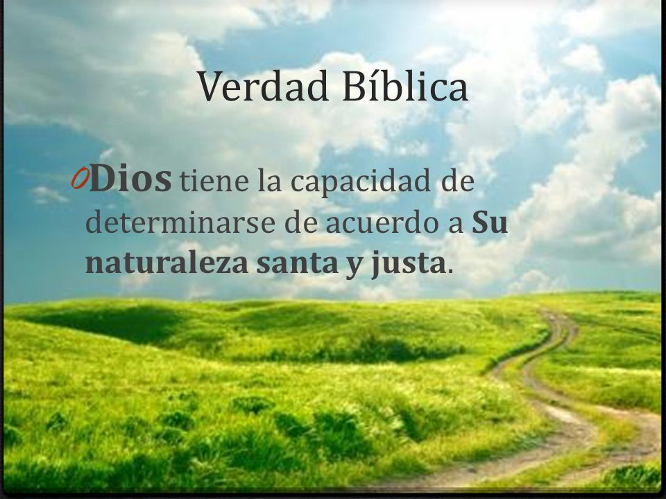 Verdad Bíblica Dios tiene la capacidad de determinarse de acuerdo a Su naturaleza santa y justa.