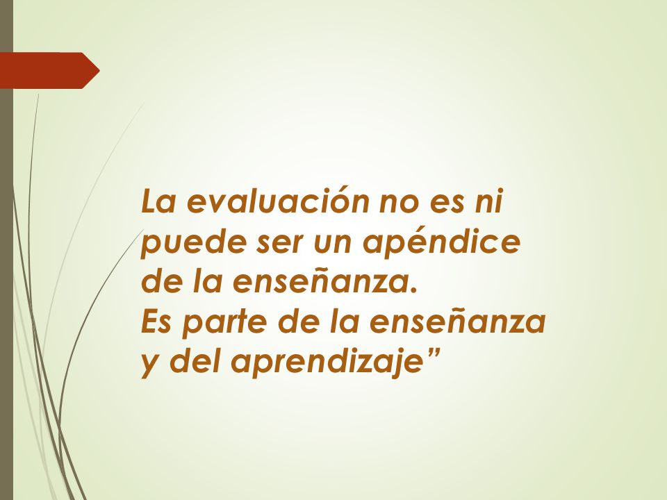 La evaluación no es ni puede ser un apéndice de la enseñanza.
