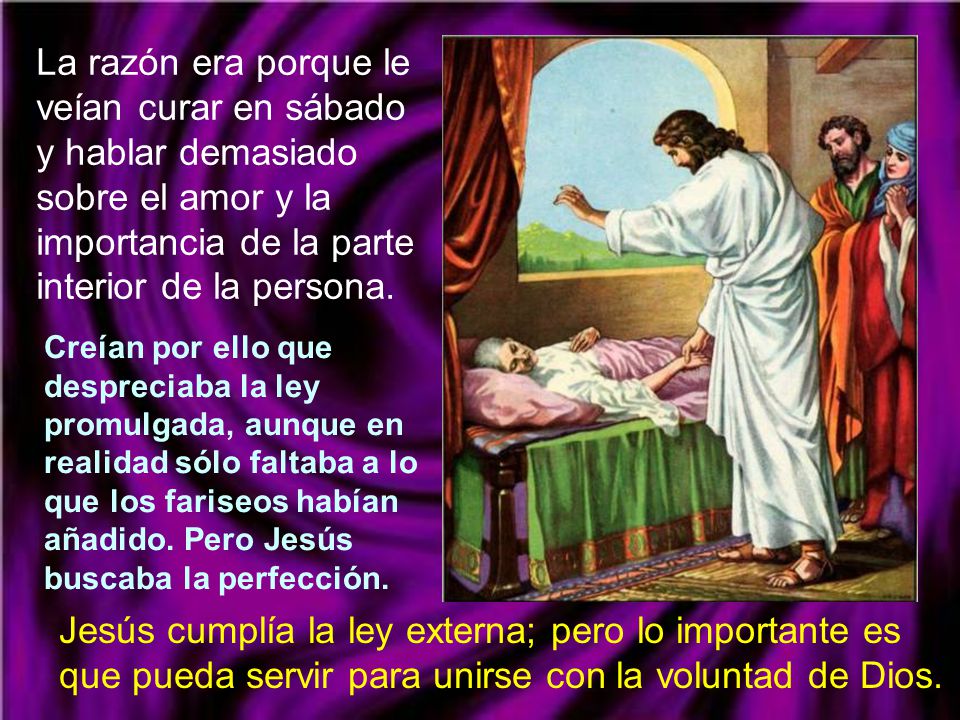 La razón era porque le veían curar en sábado y hablar demasiado sobre el amor y la importancia de la parte interior de la persona.