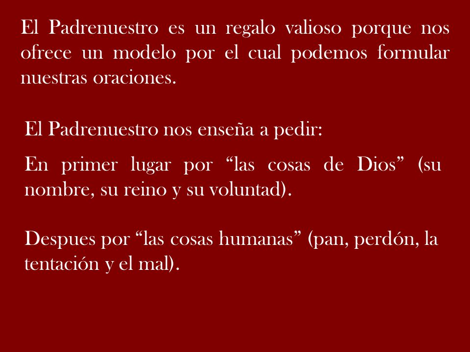 El Padrenuestro es un regalo valioso porque nos ofrece un modelo por el cual podemos formular nuestras oraciones.