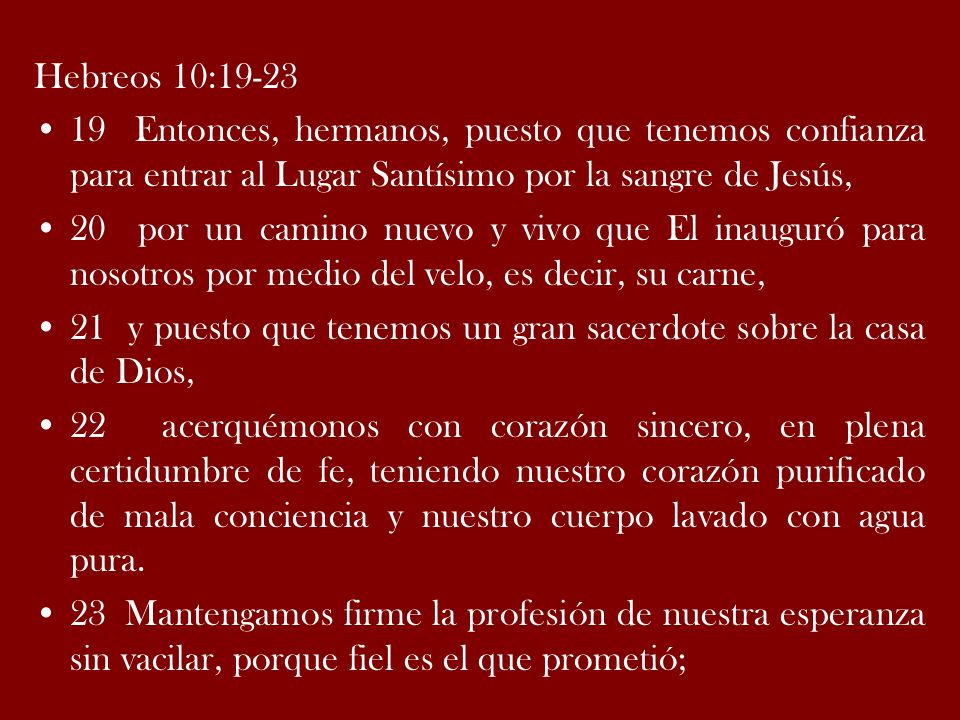 Hebreos 10: Entonces, hermanos, puesto que tenemos confianza para entrar al Lugar Santísimo por la sangre de Jesús,