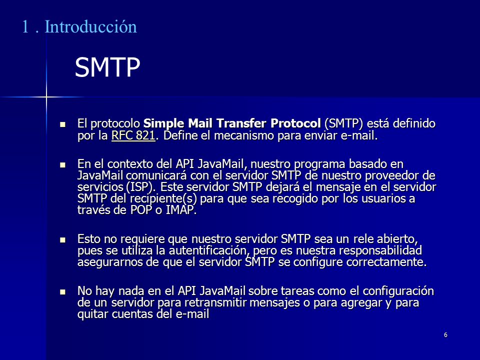 1 . Introducción SMTP. El protocolo Simple Mail Transfer Protocol (SMTP) está definido por la RFC 821. Define el mecanismo para enviar  .