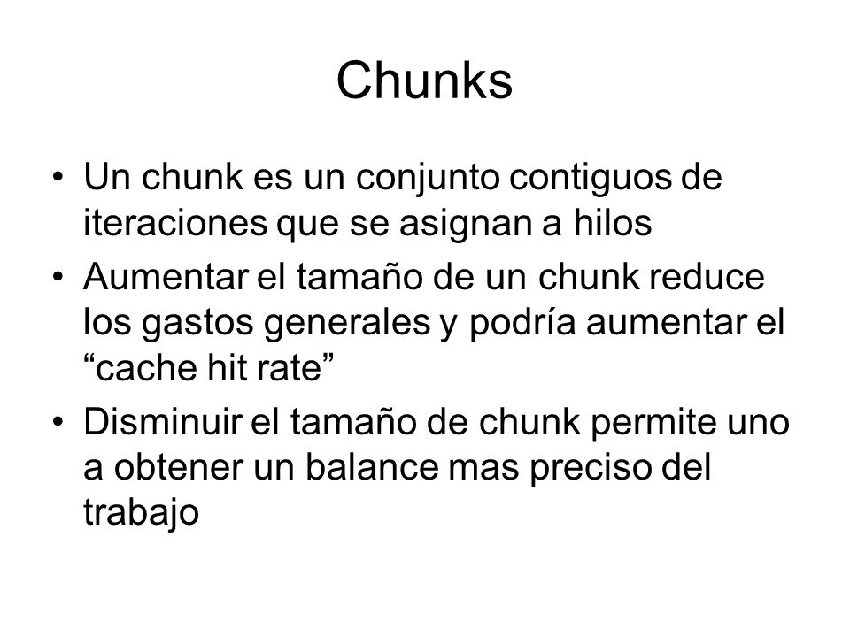 Chunks Un chunk es un conjunto contiguos de iteraciones que se asignan a hilos.