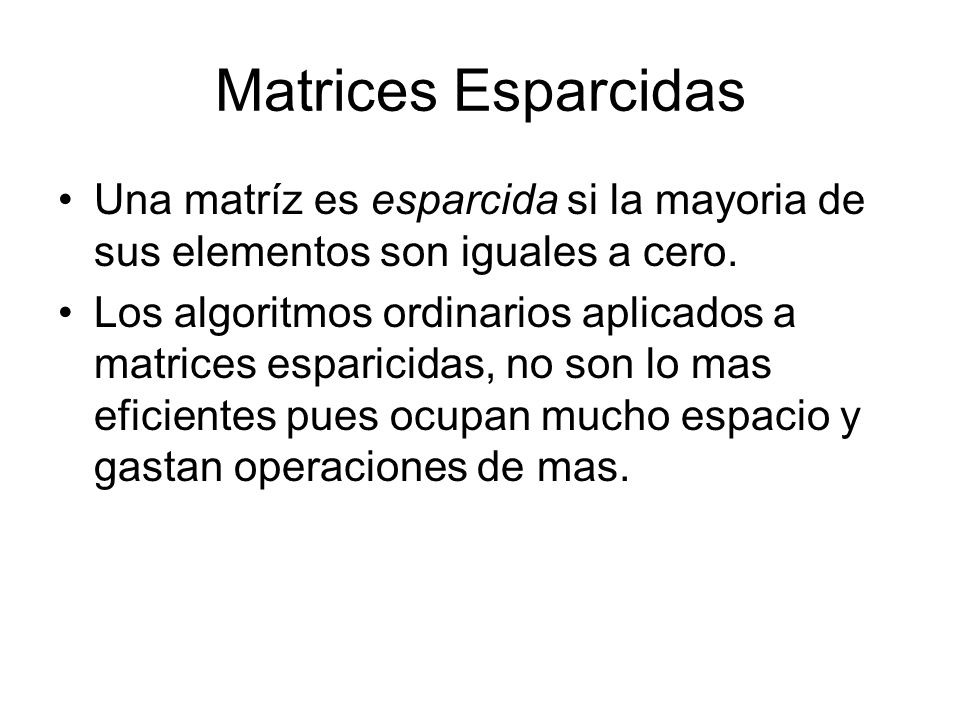 Matrices Esparcidas Una matríz es esparcida si la mayoria de sus elementos son iguales a cero.