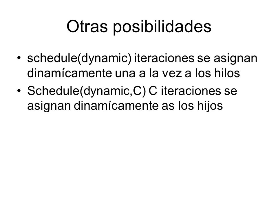 Otras posibilidades schedule(dynamic) iteraciones se asignan dinamícamente una a la vez a los hilos.