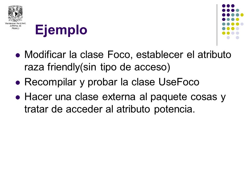 Ejemplo Modificar la clase Foco, establecer el atributo raza friendly(sin tipo de acceso) Recompilar y probar la clase UseFoco.