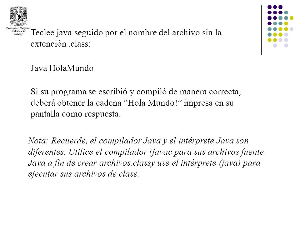 Teclee java seguido por el nombre del archivo sin la extención .class: