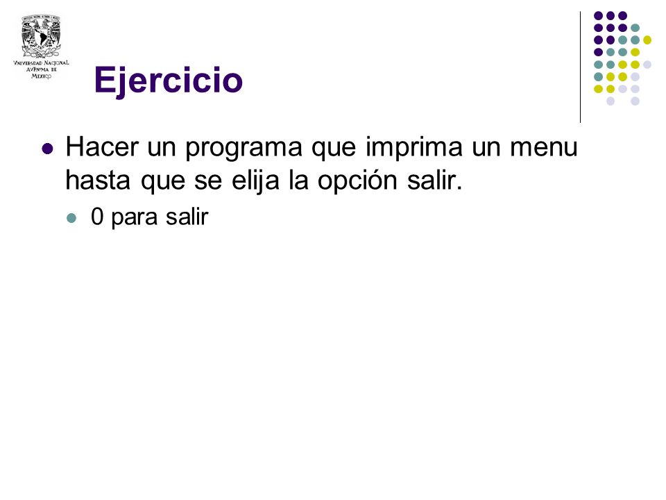 Ejercicio Hacer un programa que imprima un menu hasta que se elija la opción salir. 0 para salir
