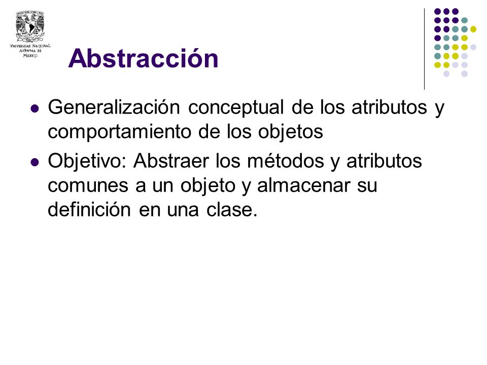 Abstracción Generalización conceptual de los atributos y comportamiento de los objetos.