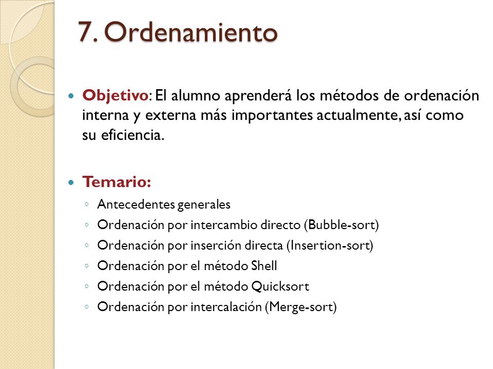 7. Ordenamiento Objetivo: El alumno aprenderá los métodos de ordenación interna y externa más importantes actualmente, así como su eficiencia.