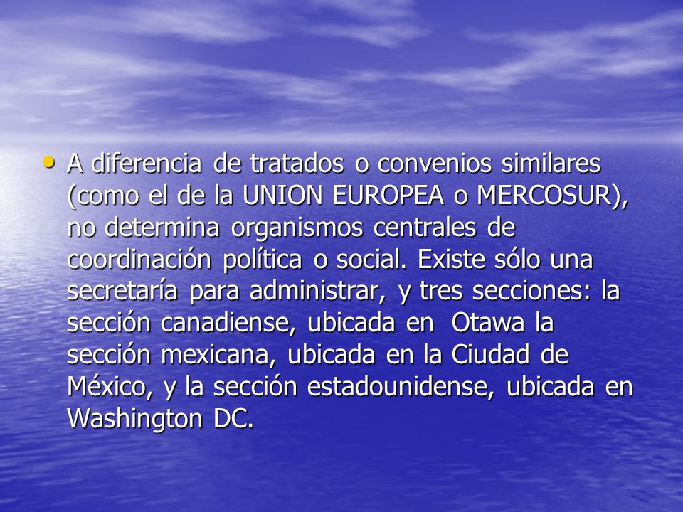 A diferencia de tratados o convenios similares (como el de la UNION EUROPEA o MERCOSUR), no determina organismos centrales de coordinación política o social.