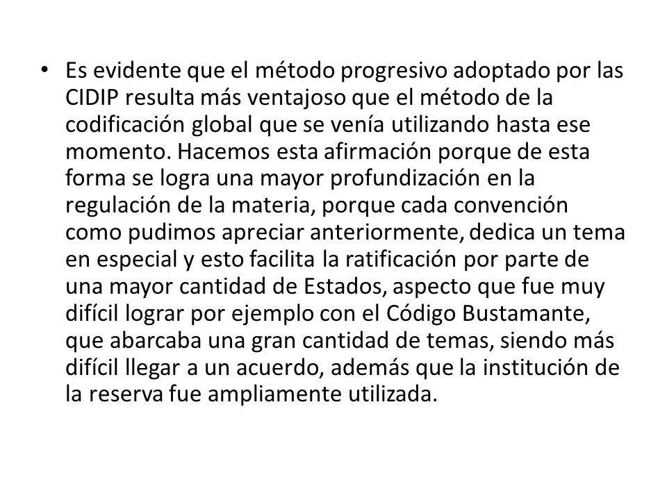 Es evidente que el método progresivo adoptado por las CIDIP resulta más ventajoso que el método de la codificación global que se venía utilizando hasta ese momento.