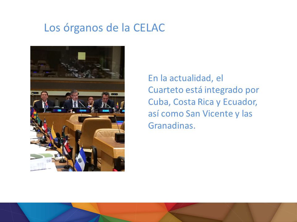 Los órganos de la CELAC En la actualidad, el Cuarteto está integrado por Cuba, Costa Rica y Ecuador, así como San Vicente y las Granadinas.