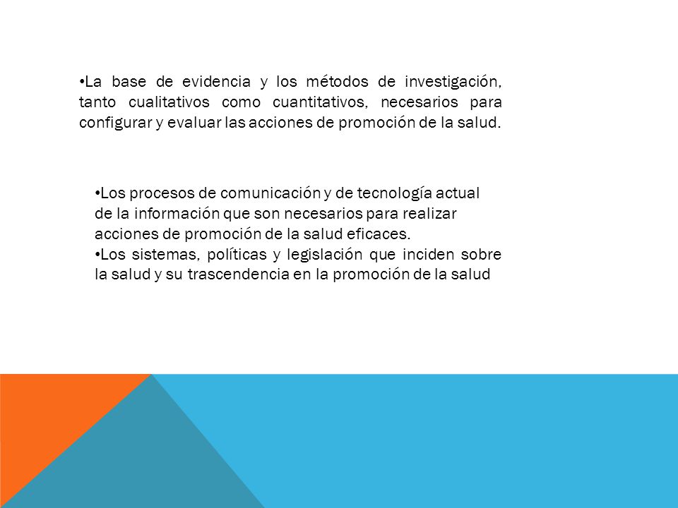 La base de evidencia y los métodos de investigación, tanto cualitativos como cuantitativos, necesarios para configurar y evaluar las acciones de promoción de la salud.