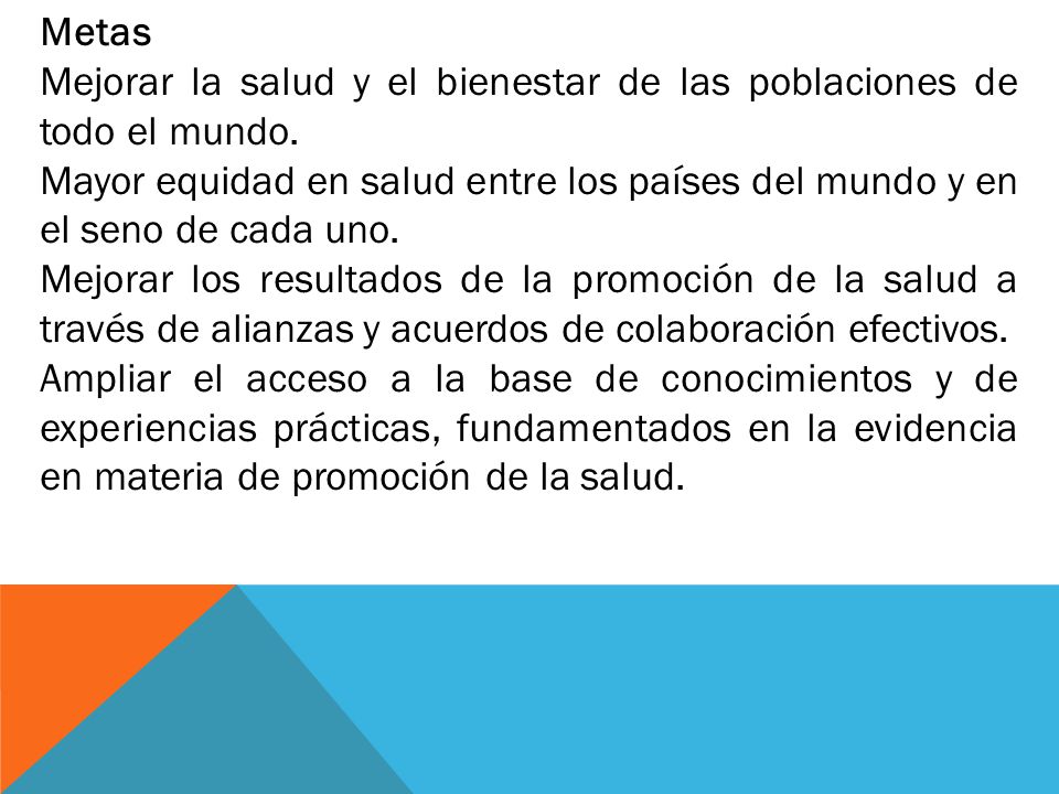 Metas Mejorar la salud y el bienestar de las poblaciones de todo el mundo.