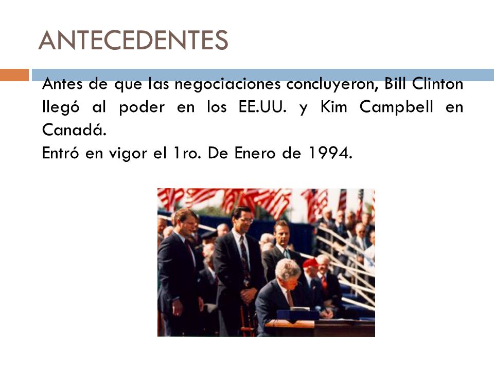 ANTECEDENTES Antes de que las negociaciones concluyeron, Bill Clinton llegó al poder en los EE.UU. y Kim Campbell en Canadá.