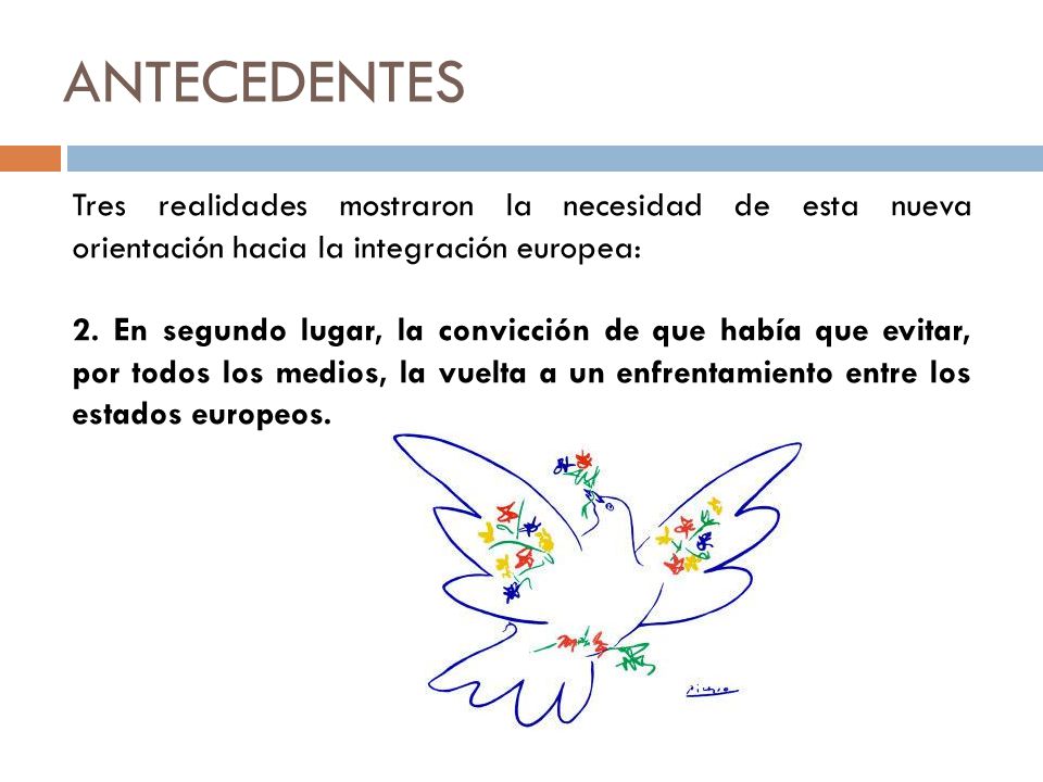 ANTECEDENTES Tres realidades mostraron la necesidad de esta nueva orientación hacia la integración europea: