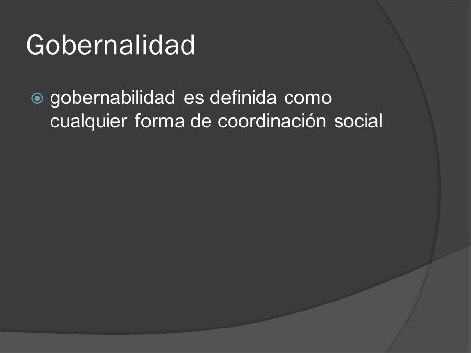 Gobernalidad gobernabilidad es definida como cualquier forma de coordinación social