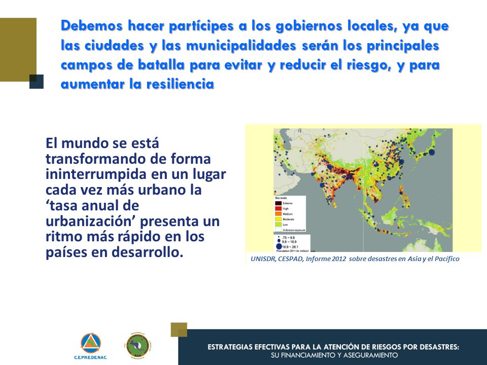 Debemos hacer partícipes a los gobiernos locales, ya que las ciudades y las municipalidades serán los principales campos de batalla para evitar y reducir el riesgo, y para aumentar la resiliencia