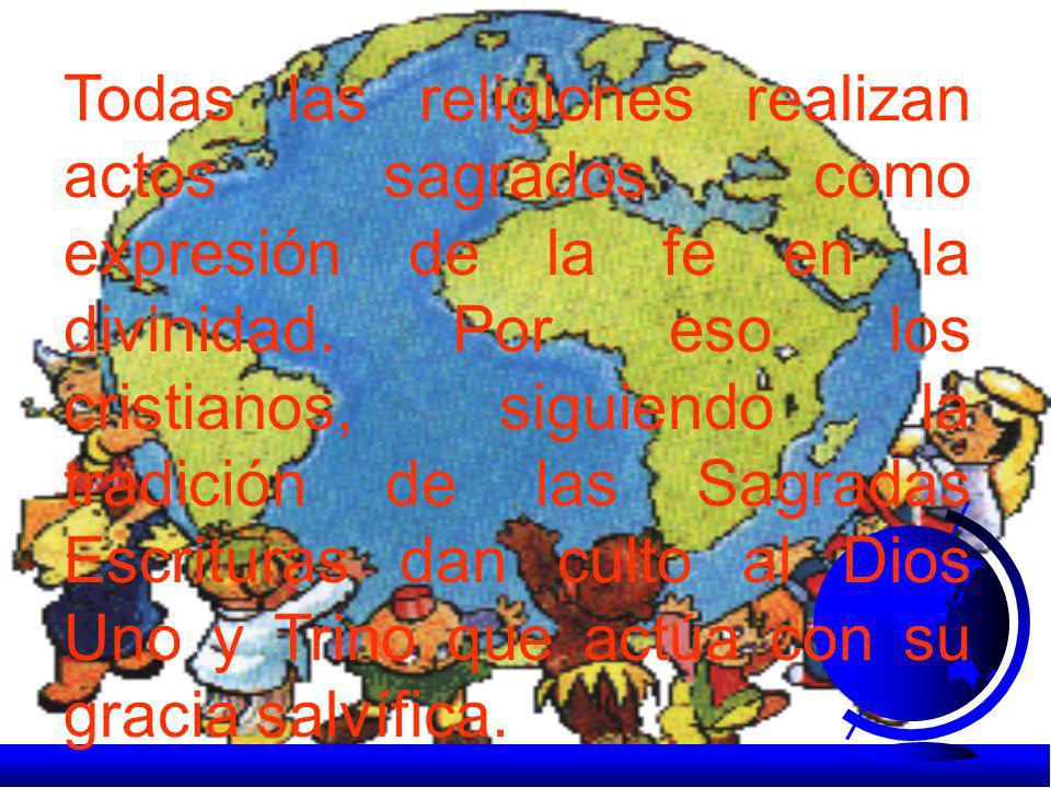 Todas las religiones realizan actos sagrados como expresión de la fe en la divinidad.