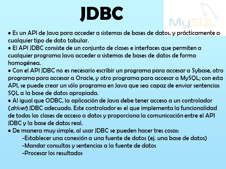 JDBC Es un API de Java para acceder a sistemas de bases de datos, y prácticamente a cualquier tipo de dato tabular.