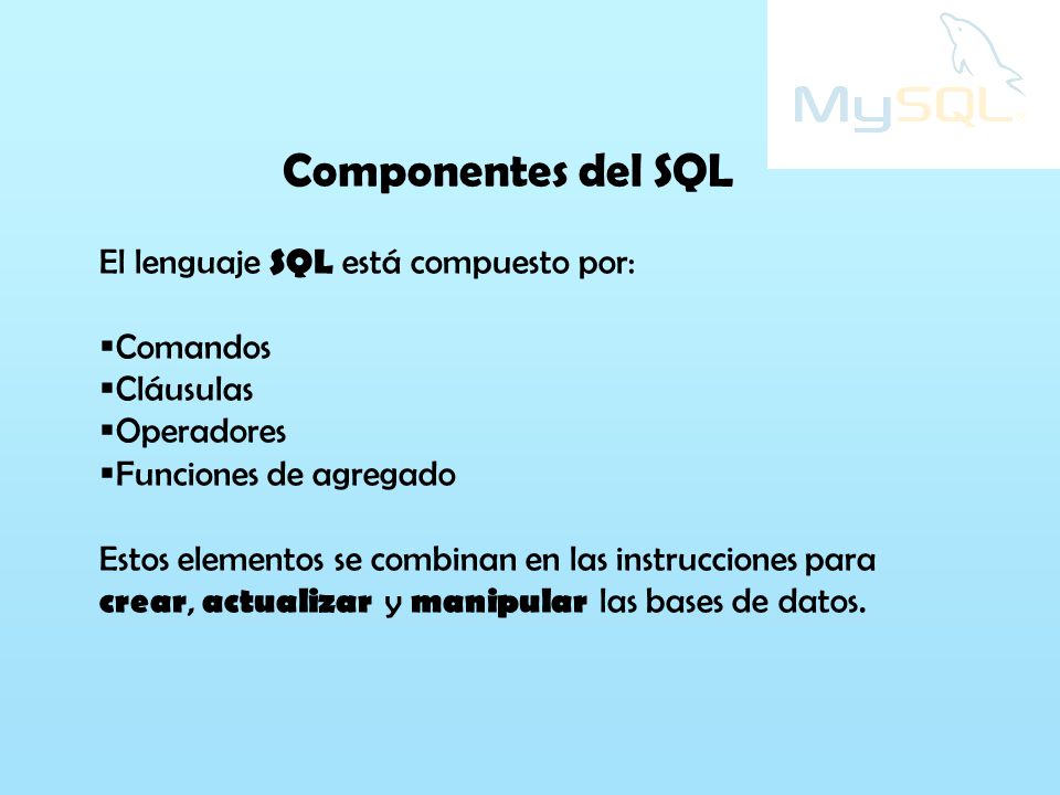 Componentes del SQL El lenguaje SQL está compuesto por: Comandos