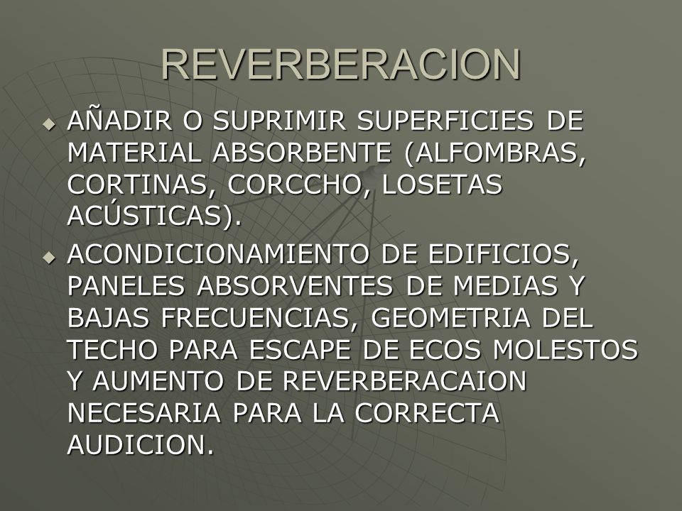 REVERBERACION AÑADIR O SUPRIMIR SUPERFICIES DE MATERIAL ABSORBENTE (ALFOMBRAS, CORTINAS, CORCCHO, LOSETAS ACÚSTICAS).