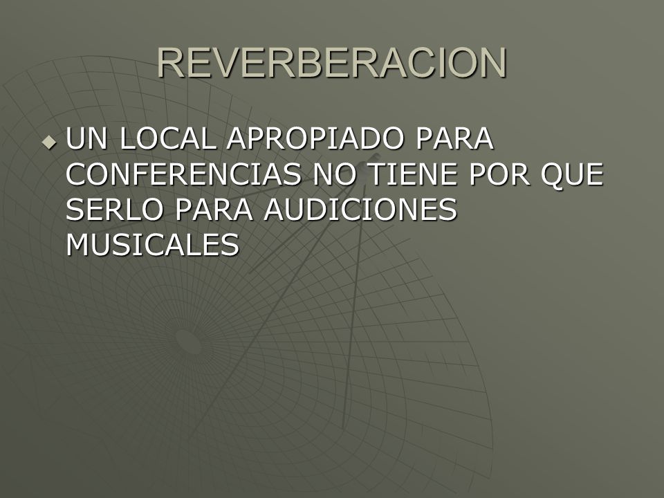 REVERBERACION UN LOCAL APROPIADO PARA CONFERENCIAS NO TIENE POR QUE SERLO PARA AUDICIONES MUSICALES