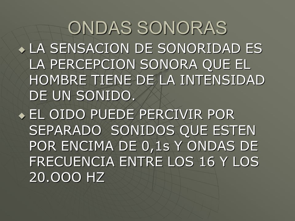 ONDAS SONORAS LA SENSACION DE SONORIDAD ES LA PERCEPCION SONORA QUE EL HOMBRE TIENE DE LA INTENSIDAD DE UN SONIDO.
