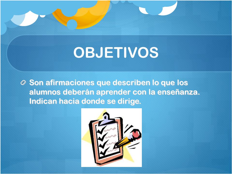 OBJETIVOS Son afirmaciones que describen lo que los alumnos deberán aprender con la enseñanza.