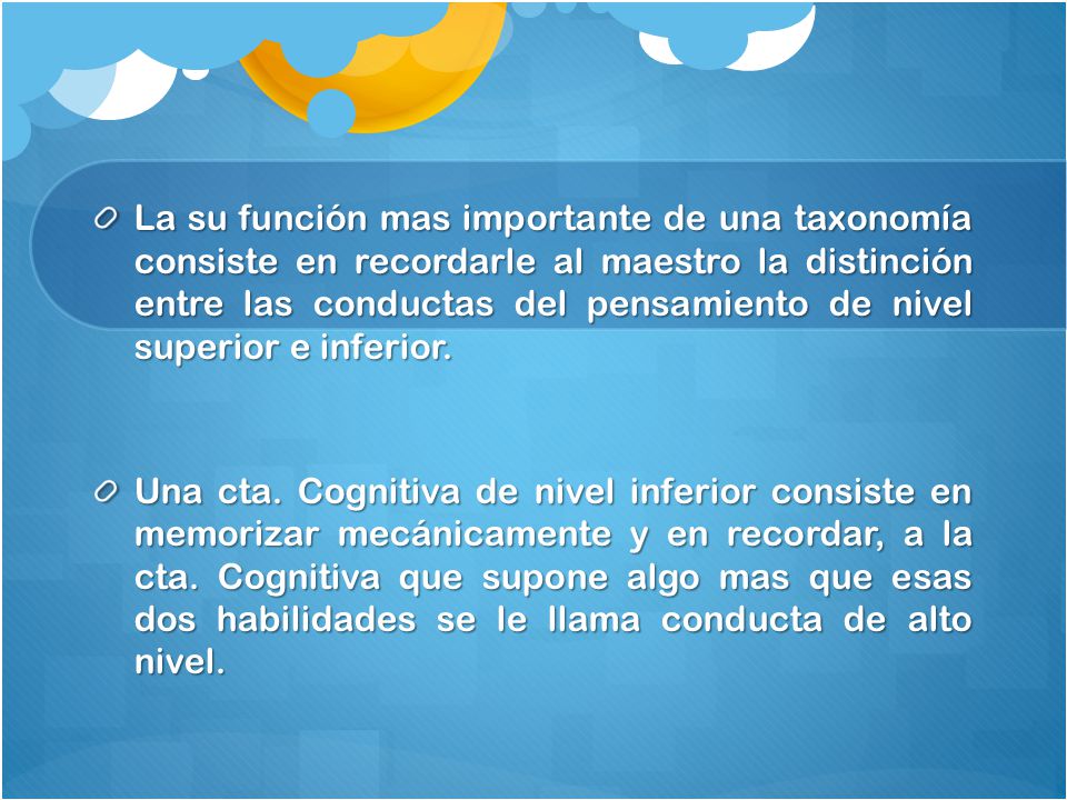 La su función mas importante de una taxonomía consiste en recordarle al maestro la distinción entre las conductas del pensamiento de nivel superior e inferior.