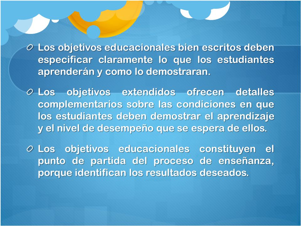 Los objetivos educacionales bien escritos deben especificar claramente lo que los estudiantes aprenderán y como lo demostraran.