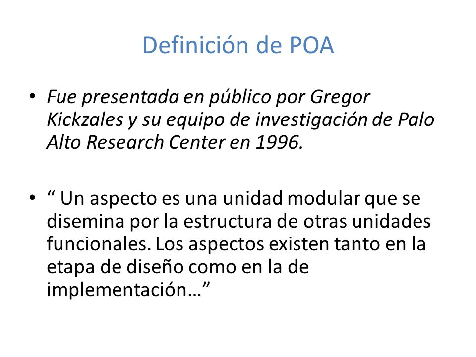 Definición de POA Fue presentada en público por Gregor Kickzales y su equipo de investigación de Palo Alto Research Center en