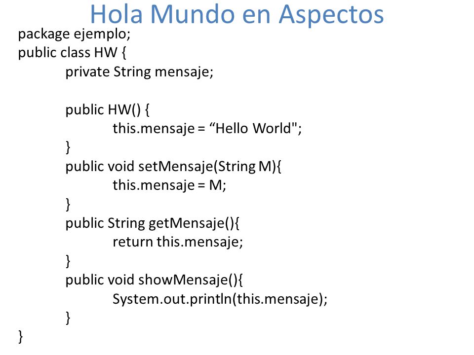 Hola Mundo en Aspectos package ejemplo; public class HW {