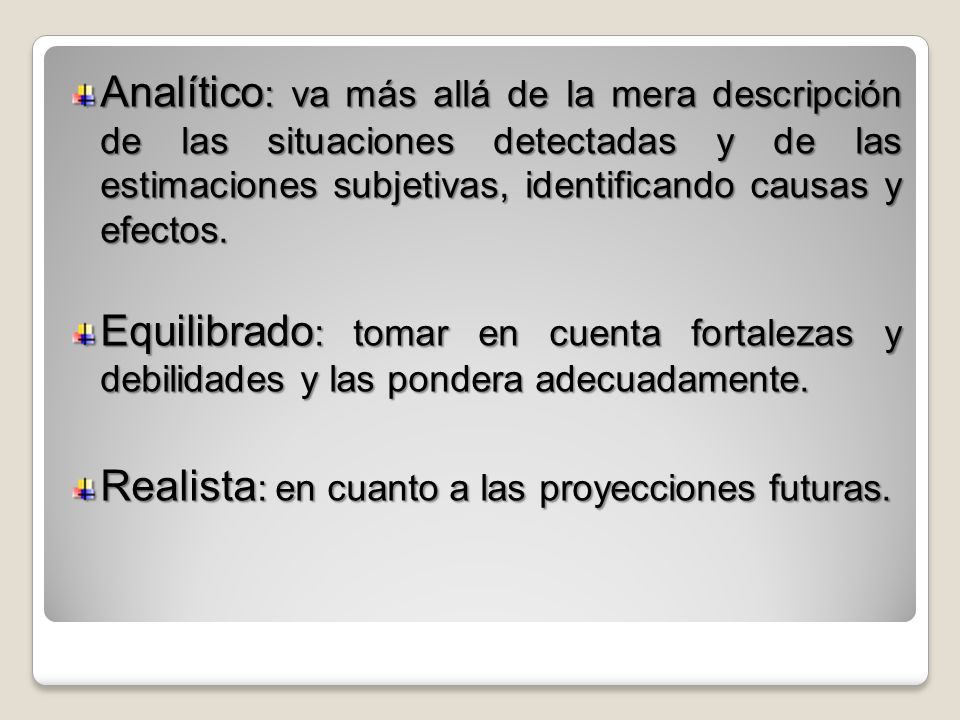 Analítico: va más allá de la mera descripción de las situaciones detectadas y de las estimaciones subjetivas, identificando causas y efectos.