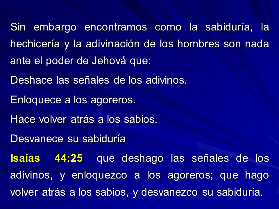 Sin embargo encontramos como la sabiduría, la hechicería y la adivinación de los hombres son nada ante el poder de Jehová que:
