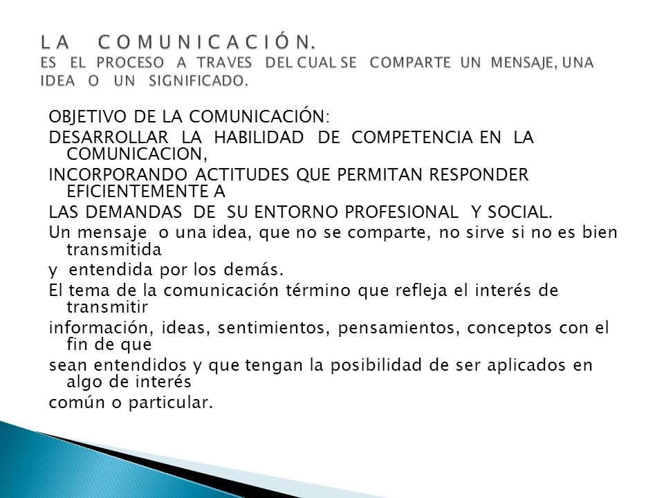 L A C O M U N I C A C I Ó N. ES EL PROCESO A TRAVES DEL CUAL SE COMPARTE UN MENSAJE, UNA IDEA O UN SIGNIFICADO.