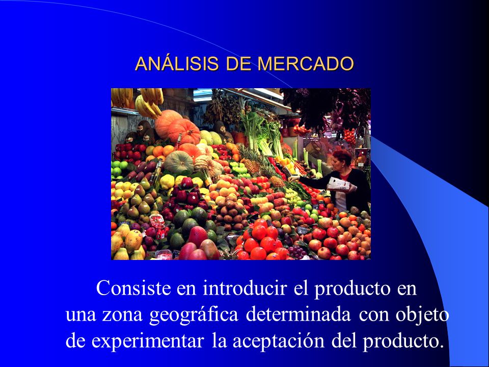 ANÁLISIS DE MERCADO Consiste en introducir el producto en una zona geográfica determinada con objeto de experimentar la aceptación del producto.