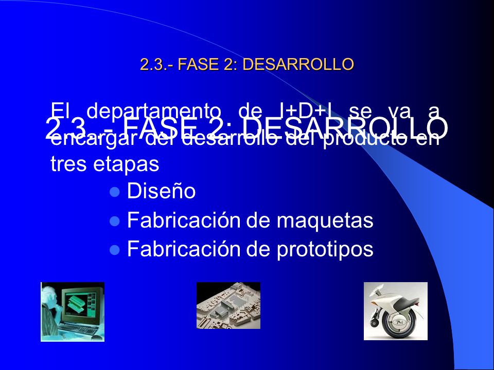 2.3.- FASE 2: DESARROLLO El departamento de I+D+I se va a encargar del desarrollo del producto en tres etapas.