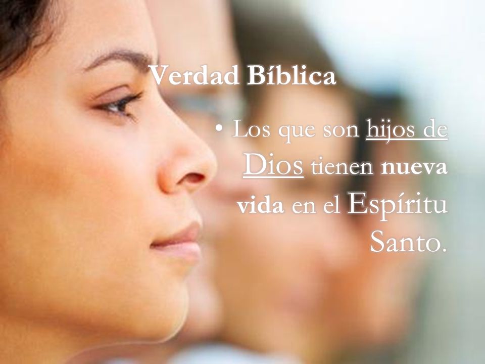 Verdad Bíblica Los que son hijos de Dios tienen nueva vida en el Espíritu Santo.