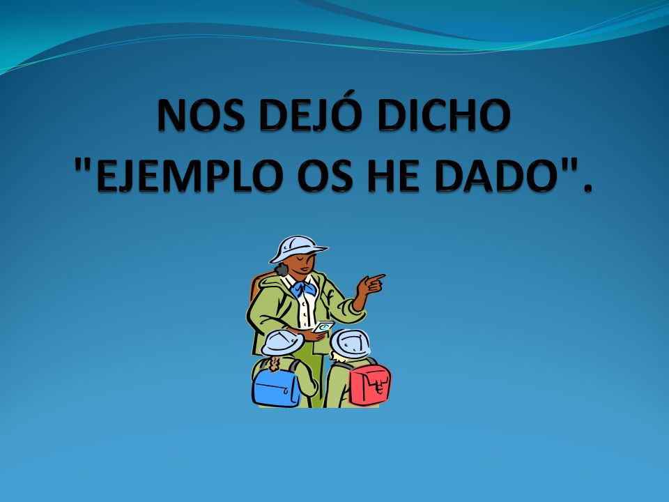 NOS DEJÓ DICHO EJEMPLO OS HE DADO .