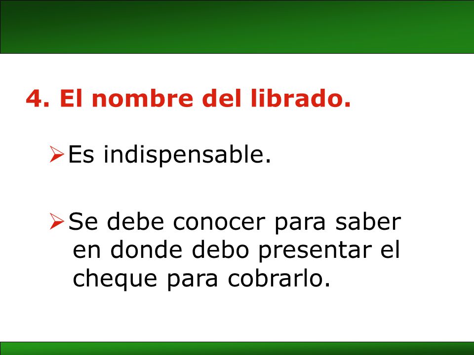 4. El nombre del librado. Es indispensable. Se debe conocer para saber. en donde debo presentar el.