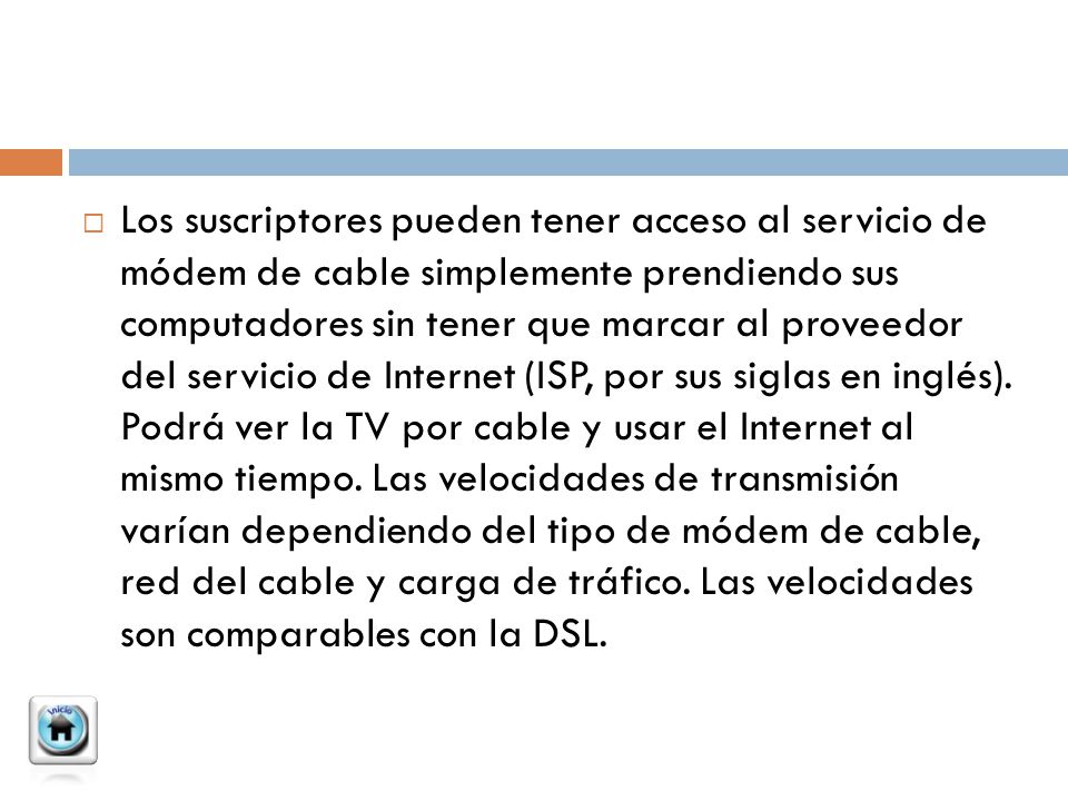 Los suscriptores pueden tener acceso al servicio de módem de cable simplemente prendiendo sus computadores sin tener que marcar al proveedor del servicio de Internet (ISP, por sus siglas en inglés).