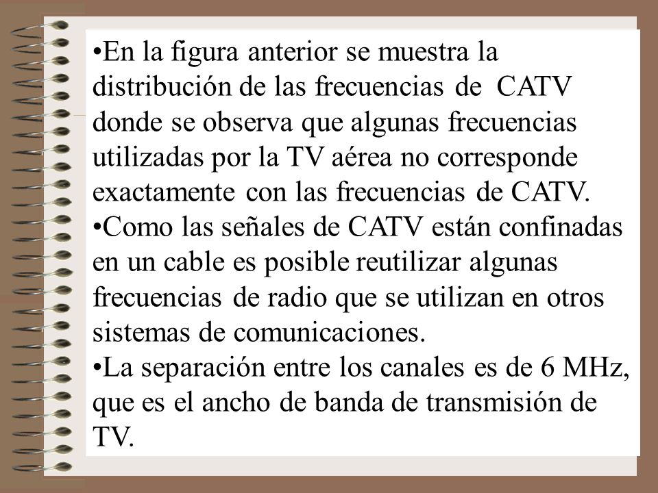 En la figura anterior se muestra la distribución de las frecuencias de CATV donde se observa que algunas frecuencias utilizadas por la TV aérea no corresponde exactamente con las frecuencias de CATV.