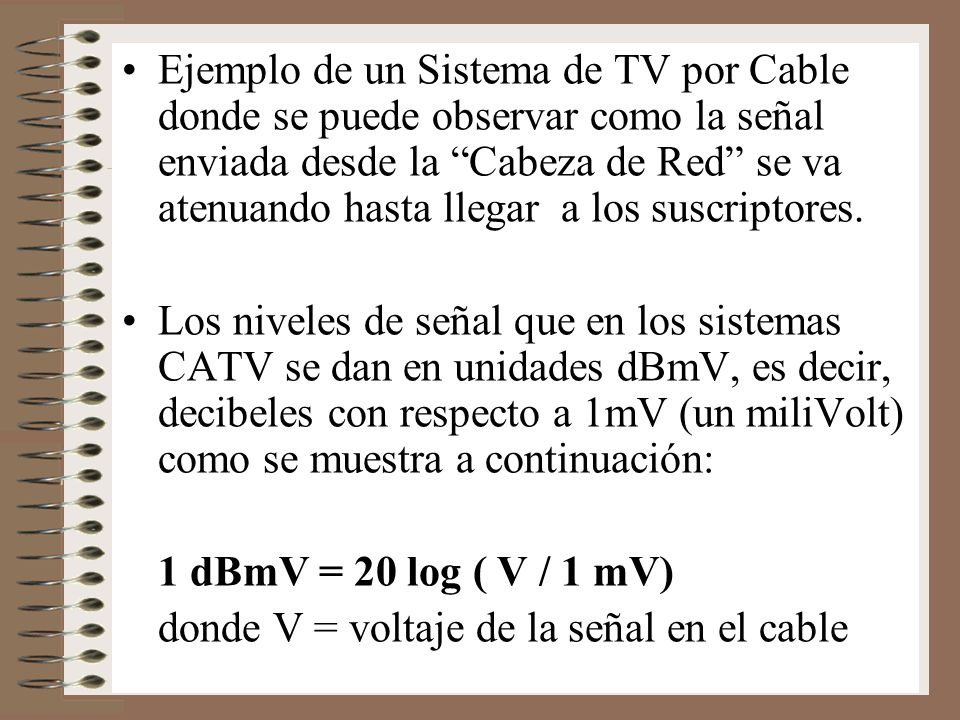 Ejemplo de un Sistema de TV por Cable donde se puede observar como la señal enviada desde la Cabeza de Red se va atenuando hasta llegar a los suscriptores.