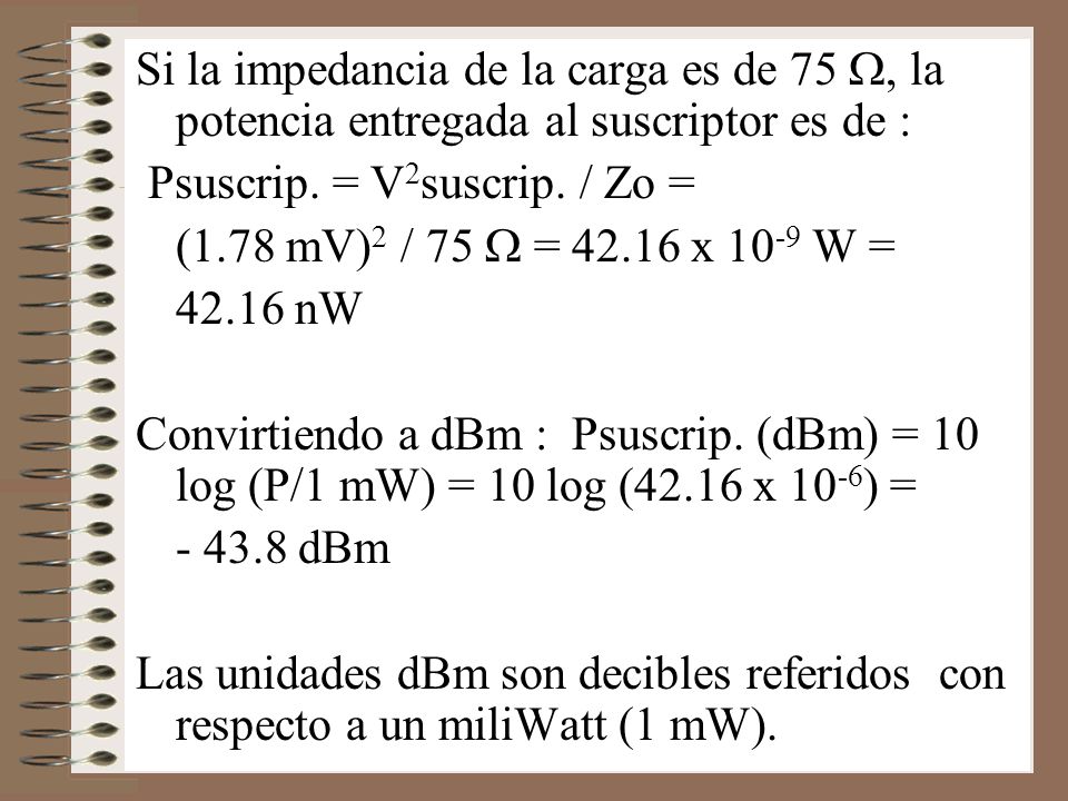 Si la impedancia de la carga es de 75 W, la potencia entregada al suscriptor es de :