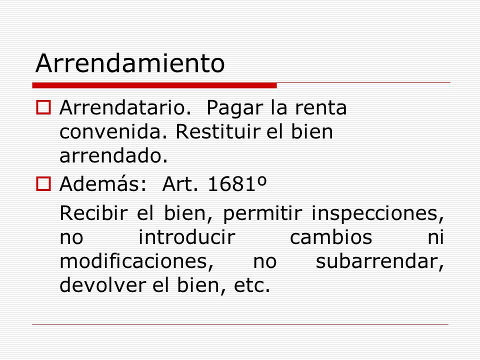 Arrendamiento Arrendatario. Pagar la renta convenida. Restituir el bien arrendado. Además: Art. 1681º.