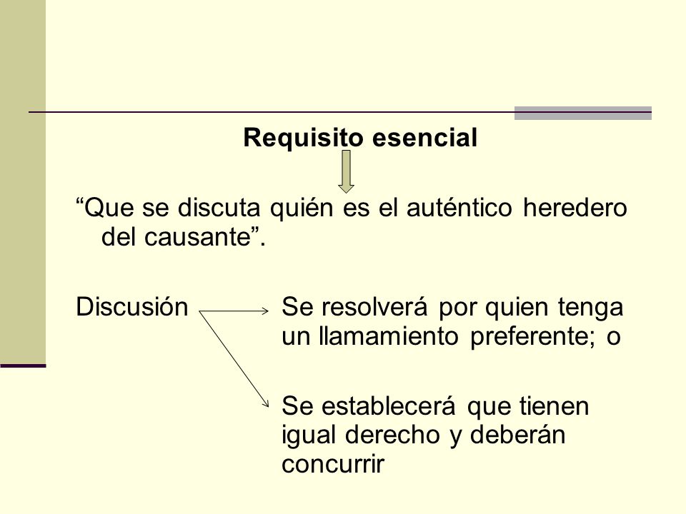 Requisito esencial Que se discuta quién es el auténtico heredero del causante .