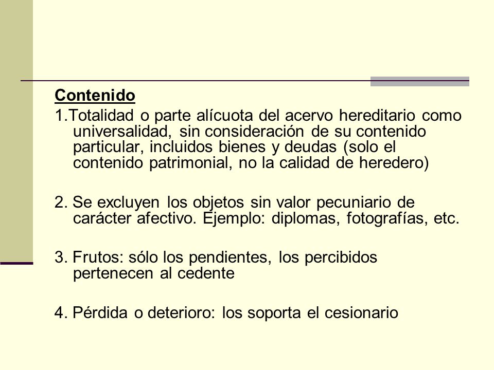 Contenido 1.Totalidad o parte alícuota del acervo hereditario como universalidad, sin consideración de su contenido particular, incluidos bienes y deudas (solo el contenido patrimonial, no la calidad de heredero) 2.